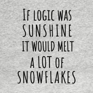 If Logic Was Sunshine it Would Melt a Lot of Snowflakes T-Shirt